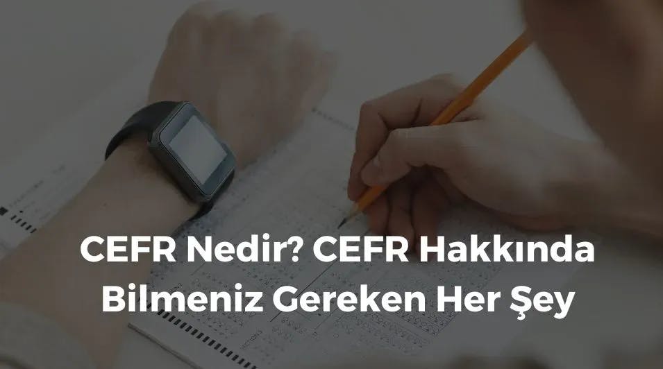 CEFR Nedir? CEFR Hakkında Bilmeniz Gereken Her Şey