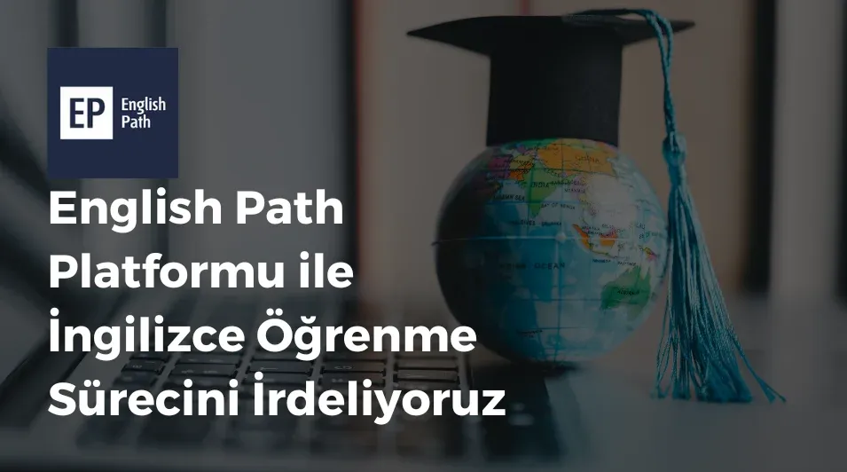 English Path Platformu ile İngilizce Öğrenme Sürecini İrdeliyoruz