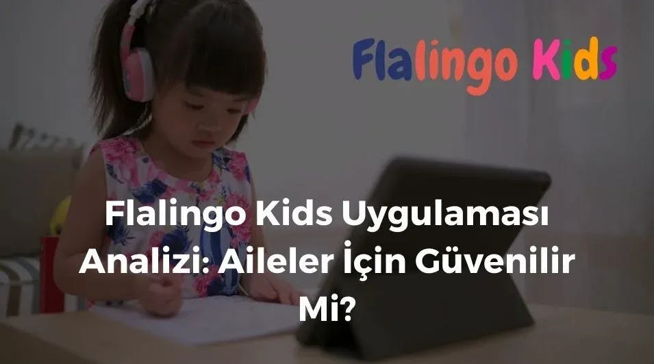 Flalingo Kids Uygulaması Analizi: Aileler İçin Güvenilir Mi?