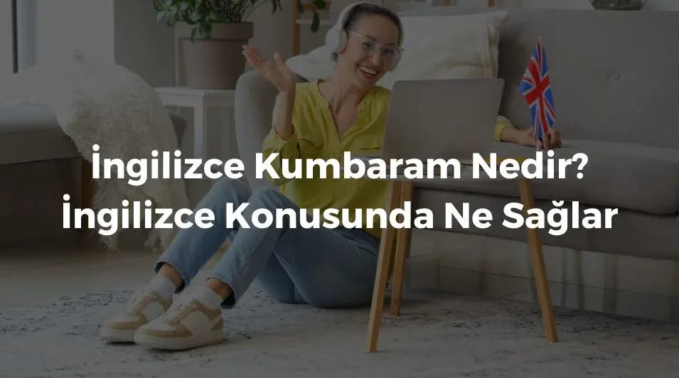 İngilizce Kumbaram Nedir? İngilizce Konusunda Ne Sağlar