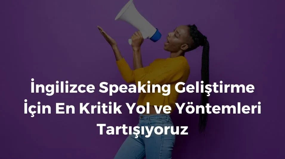 İngilizce Speaking Geliştirme İçin En Kritik Yol ve Yöntemleri Tartışıyoruz