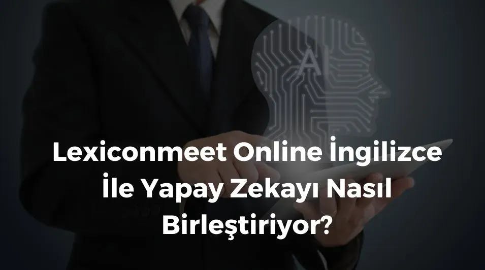 Lexiconmeet Online İngilizce İle Yapay Zekayı Nasıl Birleştiriyor?