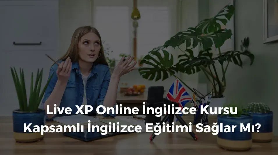 Live XP Online İngilizce Kursu Kapsamlı İngilizce Eğitimi Sağlar Mı?