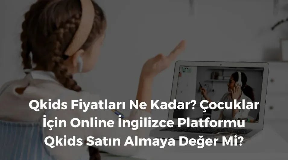 Qkids Fiyatları Ne Kadar? Çocuklar İçin Online İngilizce Platformu Qkids Satın Almaya Değer Mi?