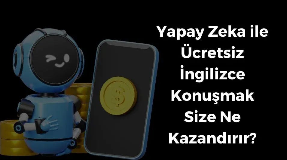 Yapay Zeka ile Ücretsiz İngilizce Konuşmak Size Ne Kazandırır?