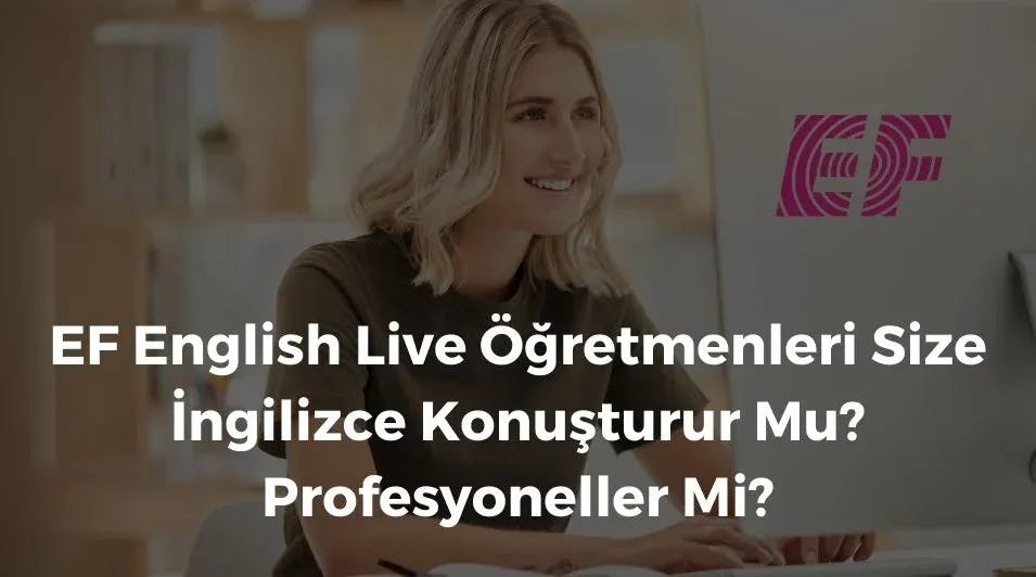 EF English Live Öğretmenleri Size İngilizce Konuşturur Mu? Profesyoneller Mi?